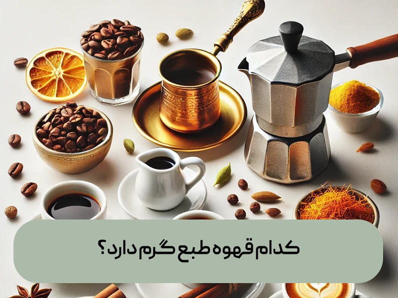 کدام قهوه طبع گرم دارد؟