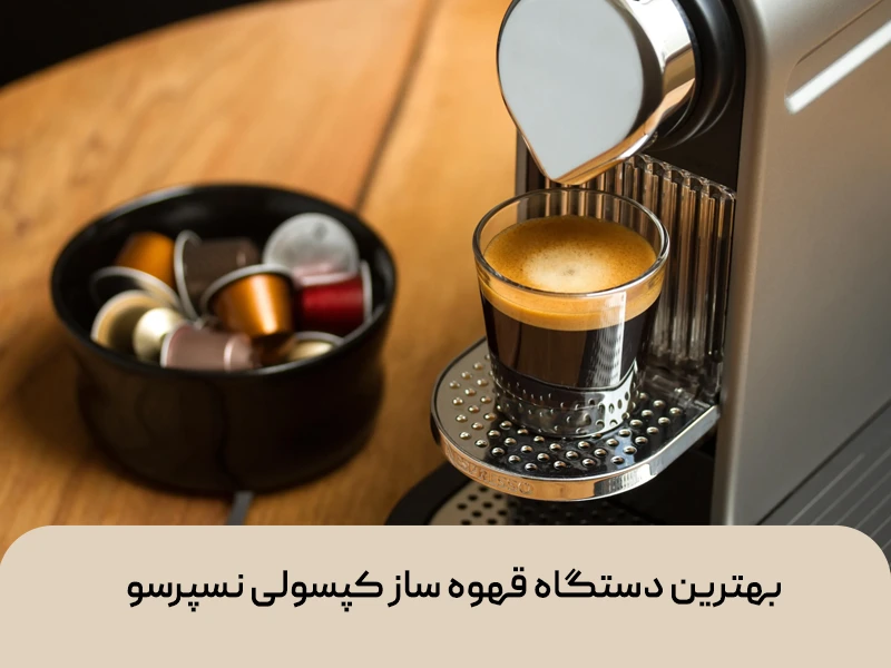 بهترین دستگاه قهوه ساز کپسولی نسپرسو